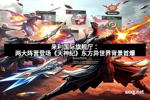 来利国际旗舰厅：两大阵营登场《天神纪》东方异世界背景首爆