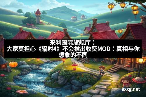 来利国际旗舰厅：大家莫担心《辐射4》不会推出收费MOD：真相与你想象的不同